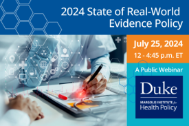 2024 State of Real-World Evidence Policy. July 25, 2024, 12-4:45pm ET. A public webinar. Duke-Margolis Institute for Health Policy.